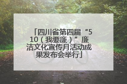四川省第四届“510（我要廉）”廉洁文化宣传月活动成果发布会举行