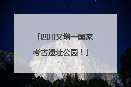 四川又增一国家考古遗址公园！