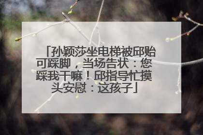 孙颖莎坐电梯被邱贻可踩脚，当场告状：您踩我干嘛！邱指导忙摸头安慰：这孩子