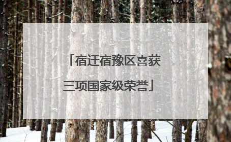 宿迁宿豫区喜获三项国家级荣誉