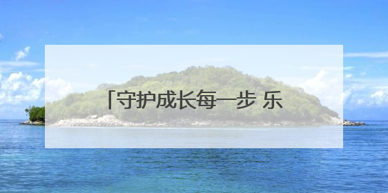 守护成长每一步 乐山洙泗塘幼儿园用行动诠释“安全无小事”