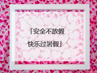 安全不放假 快乐过暑假