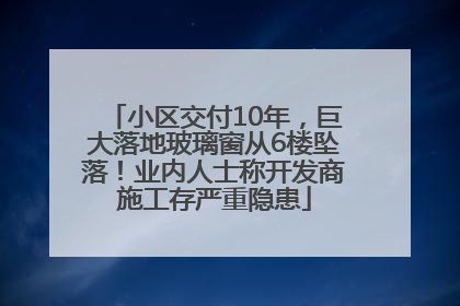 小区交付10年，巨大落地玻璃窗从6楼坠落！业内人士称开发商施工存严重隐患