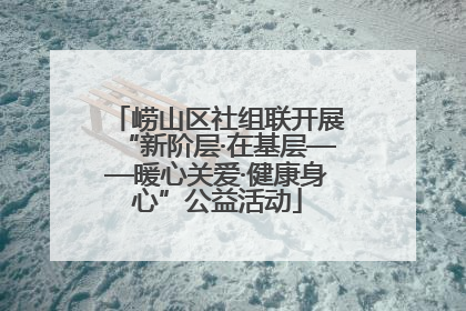 崂山区社组联开展“新阶层·在基层——暖心关爱·健康身心”公益活动