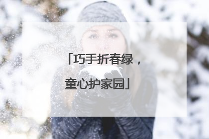 巧手折春绿，童心护家园