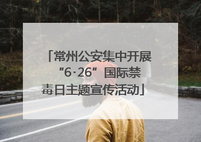 常州公安集中开展“6･26”国际禁毒日主题宣传活动