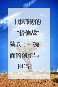 康师傅的“价值战”答卷：一碗面的创新与担当