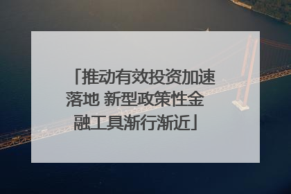 推动有效投资加速落地 新型政策性金融工具渐行渐近