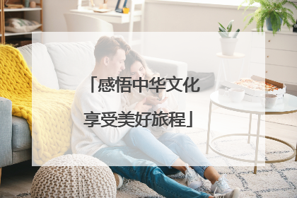 感悟中华文化 享受美好旅程