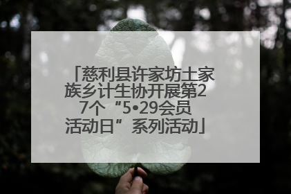 慈利县许家坊土家族乡计生协开展第27个“5•29会员活动日”系列活动