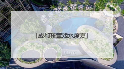 成都孩童戏水度夏