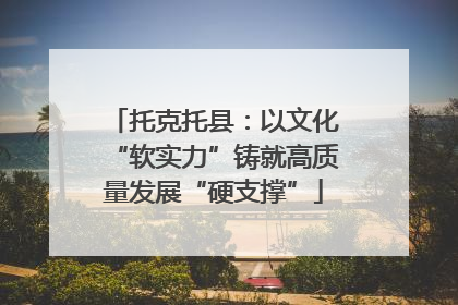 托克托县：以文化“软实力”铸就高质量发展“硬支撑”