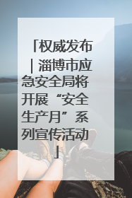权威发布｜淄博市应急安全局将开展“安全生产月”系列宣传活动