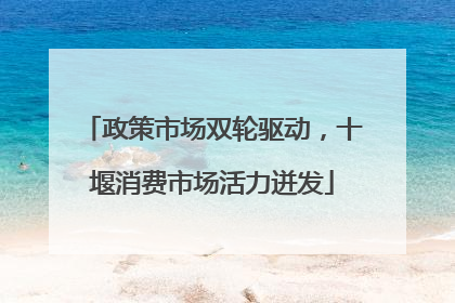 政策市场双轮驱动，十堰消费市场活力迸发