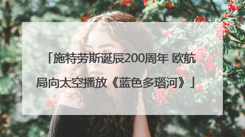 施特劳斯诞辰200周年 欧航局向太空播放《蓝色多瑙河》
