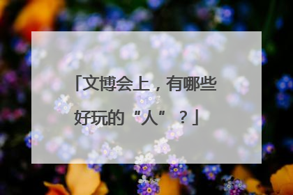 文博会上，有哪些好玩的“人”？