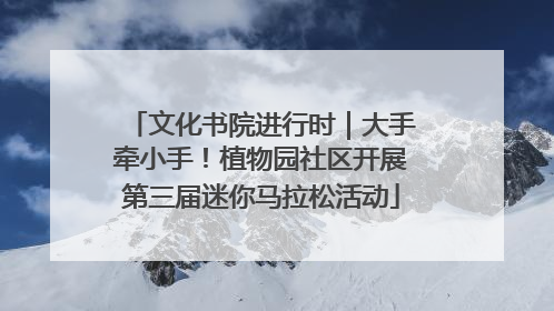 文化书院进行时｜大手牵小手！植物园社区开展第三届迷你马拉松活动