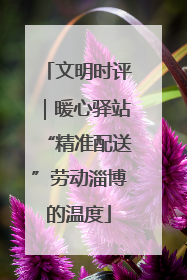 文明时评｜暖心驿站“精准配送”劳动淄博的温度