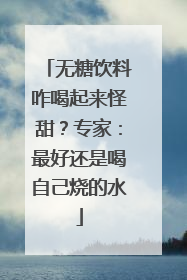 无糖饮料咋喝起来怪甜？专家：最好还是喝自己烧的水
