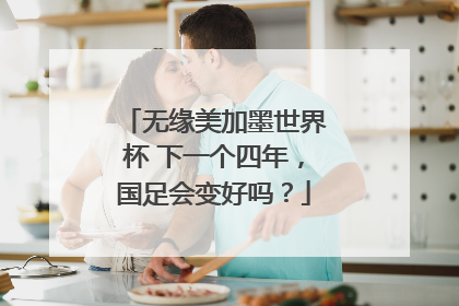 无缘美加墨世界杯 下一个四年，国足会变好吗？
