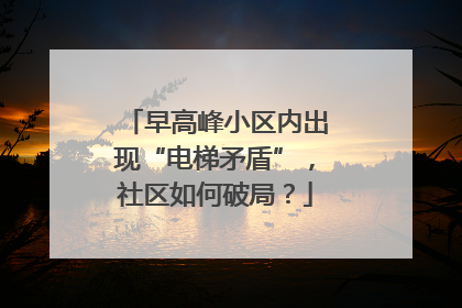 早高峰小区内出现“电梯矛盾”，社区如何破局？