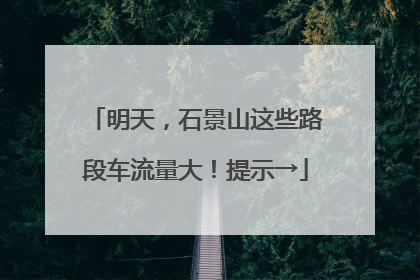 明天，石景山这些路段车流量大！提示→