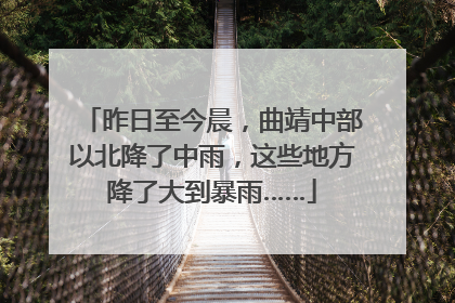 昨日至今晨，曲靖中部以北降了中雨，这些地方降了大到暴雨……