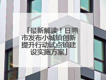 最新解读！日照市发布小城镇创新提升行动试点镇建设实施方案