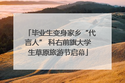 毕业生变身家乡“代言人” 科右前旗大学生草原旅游节启幕