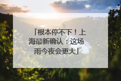根本停不下！上海最新确认：这场雨今夜会更大
