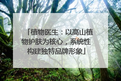 植物医生：以高山植物护肤为核心，系统性构建独特品牌形象