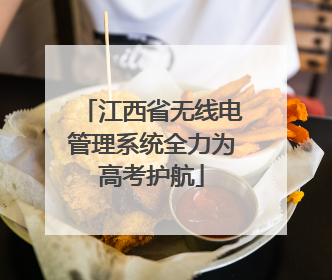 江西省无线电管理系统全力为高考护航