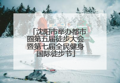 沈阳市举办都市圈第五届徒步大会暨第七届全民健身国际徒步节