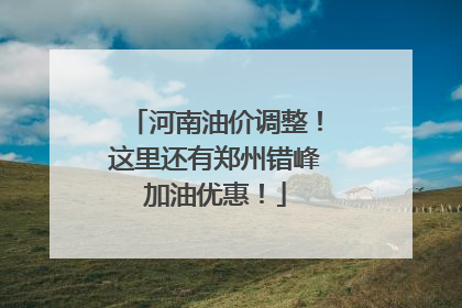 河南油价调整！这里还有郑州错峰加油优惠！