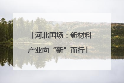 河北围场：新材料产业向“新”而行