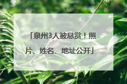 泉州3人被悬赏！照片、姓名、地址公开
