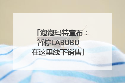 泡泡玛特宣布：暂停LABUBU在这里线下销售