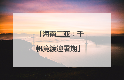 海南三亚：千帆竞渡迎暑期
