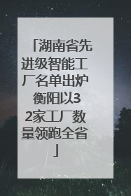 湖南省先进级智能工厂名单出炉 衡阳以32家工厂数量领跑全省