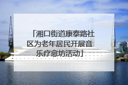 湘口街道康泰路社区为老年居民开展音乐疗愈坊活动