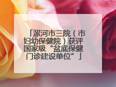 漯河市三院（市妇幼保健院）获评国家级“盆底保健门诊建设单位”