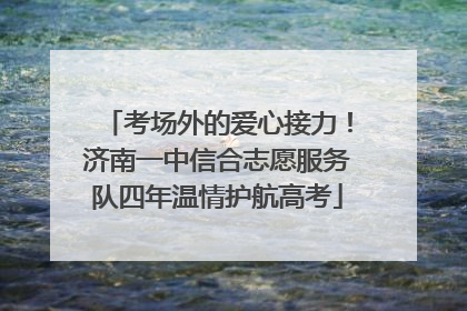 考场外的爱心接力！济南一中信合志愿服务队四年温情护航高考