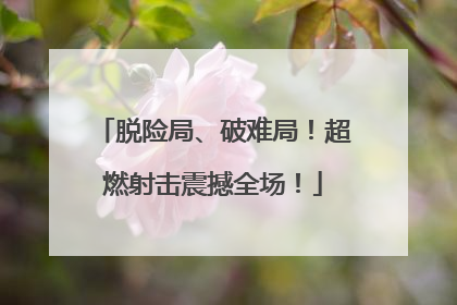 脱险局、破难局！超燃射击震撼全场！