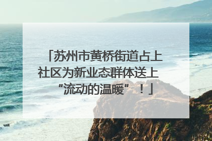 苏州市黄桥街道占上社区为新业态群体送上“流动的温暖”！