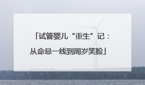 试管婴儿“重生”记：从命悬一线到周岁笑脸