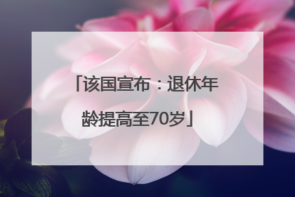 该国宣布：退休年龄提高至70岁