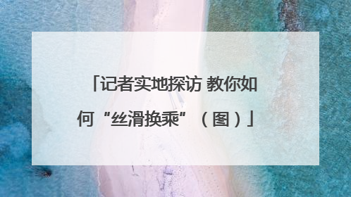 记者实地探访 教你如何“丝滑换乘”（图）