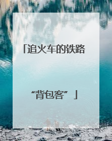 追火车的铁路“背包客”