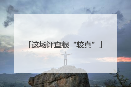 这场评查很“较真”