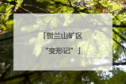 贺兰山矿区“变形记”